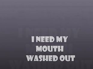 I Need My Mouth Washed Out